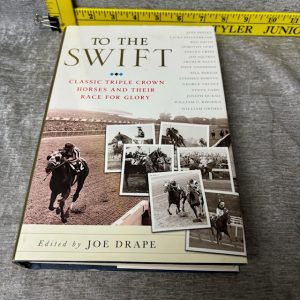 To the Swift: Classic Triple Crown Horses and Their Race for Glory by Joe Drape Hardcover Simon Sez Auctions Tyler Tx