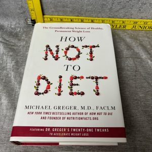 How Not to Diet: The Groundbreaking Science of Healthy, Permanent Weight Loss by Michael Greger Simon Sez Auctions Tyler TX