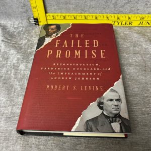 The Failed Promise: Reconstruction, Frederick Douglass, and the Impeachment of Andrew Johnson Hardcover by Robert S. Levine Simon Sez Auctions Tyler TX