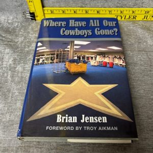 Where Have All Our Cowboys Gone? Hardcover by Brian Jensen (Author), Troy Aikman (Foreword) Simon Sez Auctions Tyler TX